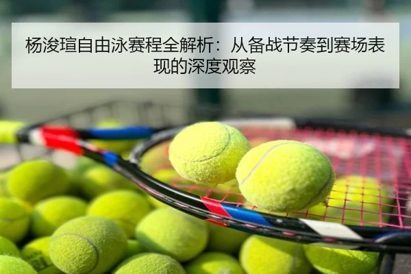 杨浚瑄自由泳赛程全解析：从备战节奏到赛场表现的深度观察