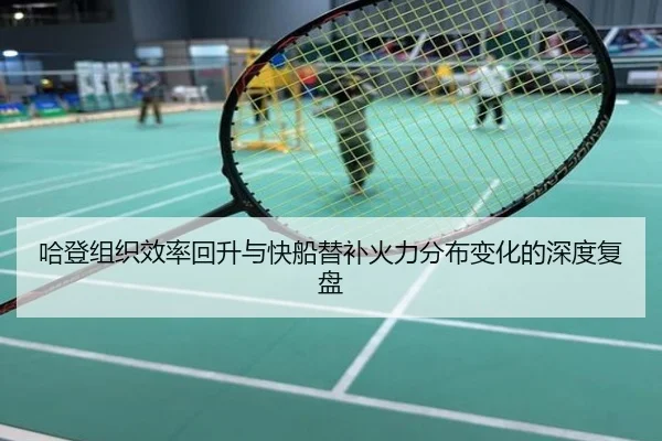 哈登组织效率回升与快船替补火力分布变化的深度复盘